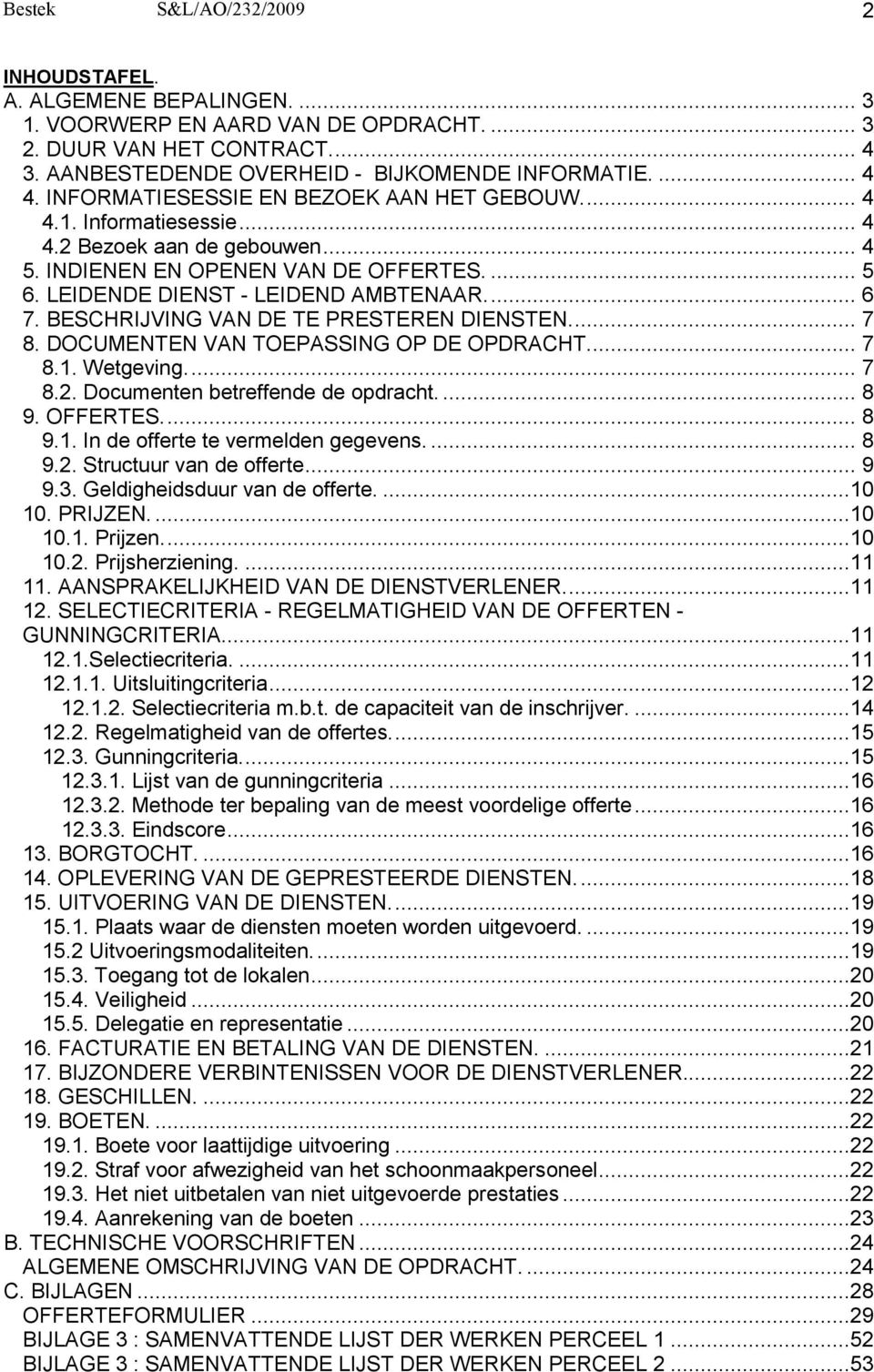 BESCHRIJVING VAN DE TE PRESTEREN DIENSTEN... 7 8. DOCUMENTEN VAN TOEPASSING OP DE OPDRACHT... 7 8.1. Wetgeving... 7 8.2. Documenten betreffende de opdracht.... 8 9. OFFERTES... 8 9.1. In de offerte te vermelden gegevens.