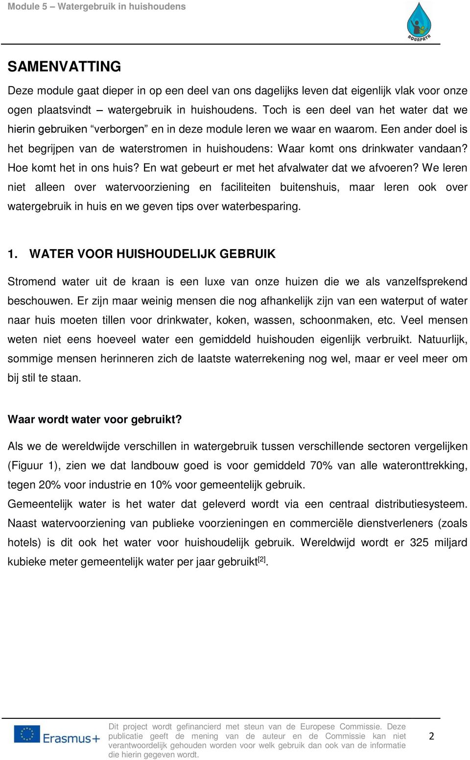 Een ander doel is het begrijpen van de waterstromen in huishoudens: Waar komt ons drinkwater vandaan? Hoe komt het in ons huis? En wat gebeurt er met het afvalwater dat we afvoeren?
