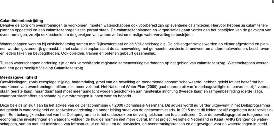 De calamiteitenplannen en -organisaties gaan verder dan het bestrijden van de gevolgen van overstromingen; ze zijn ook bedoeld om de gevolgen van wateroverlast en ernstige watervervuiling te