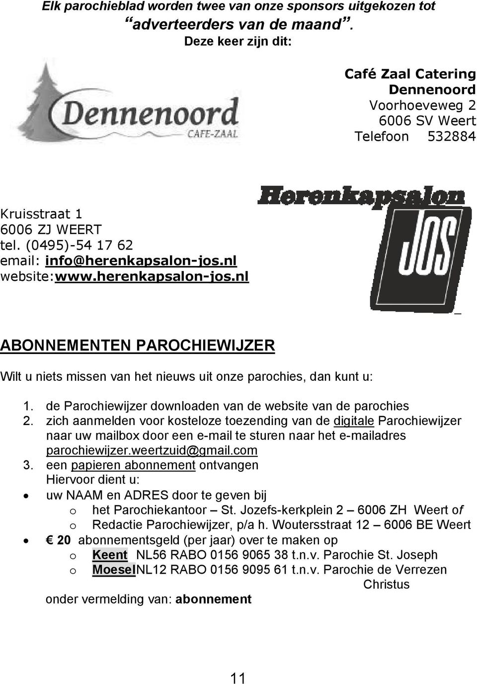 herenkapsalon-jos.nl ABONNEMENTEN PAROCHIEWIJZER Wilt u niets missen van het nieuws uit onze parochies, dan kunt u: 1. de Parochiewijzer downloaden van de website van de parochies 2.