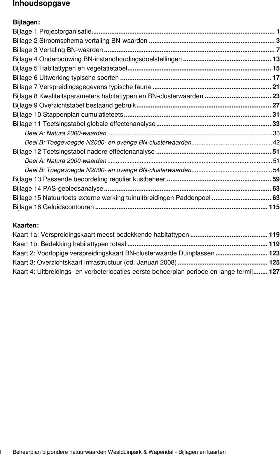 .. 21 Bijlage 8 Kwaliteitsparameters habitattypen en BN-clusterwaarden... 23 Bijlage 9 Overzichtstabel bestaand gebruik... 27 Bijlage 10 Stappenplan cumulatietoets.