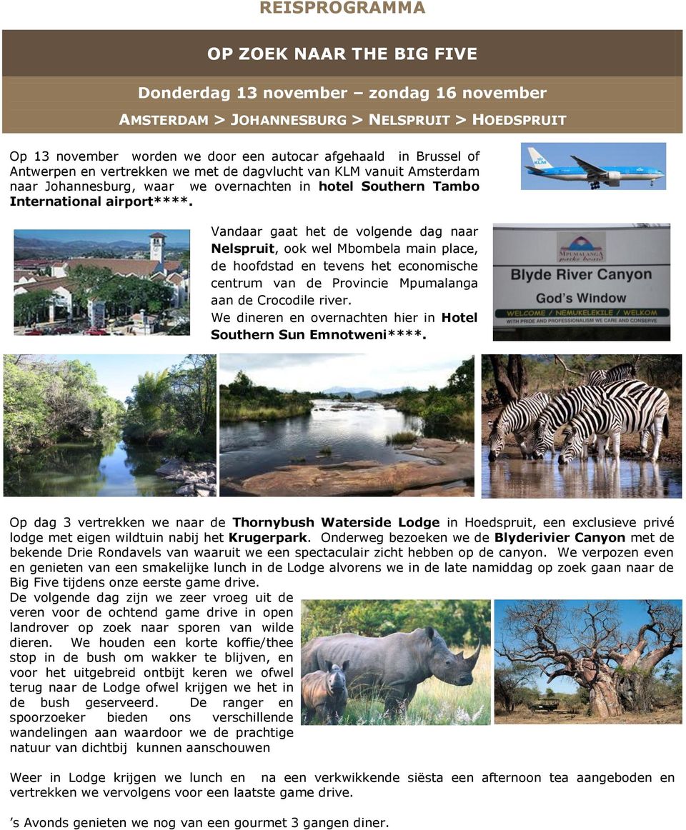 Vandaar gaat het de volgende dag naar Nelspruit, ook wel Mbombela main place, de hoofdstad en tevens het economische centrum van de Provincie Mpumalanga aan de Crocodile river.