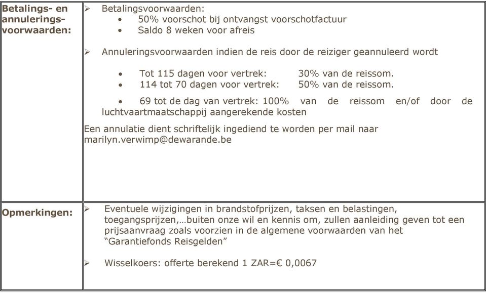 69 tot de dag van vertrek: 100% van de reissom en/of door de luchtvaartmaatschappij aangerekende kosten Een annulatie dient schriftelijk ingediend te worden per mail naar marilyn.verwimp@dewarande.