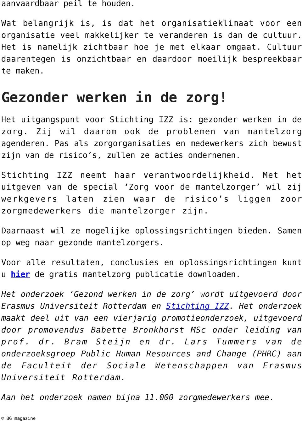 Zij wil daarom ook de problemen van mantelzorg agenderen. Pas als zorgorganisaties en medewerkers zich bewust zijn van de risico s, zullen ze acties ondernemen.