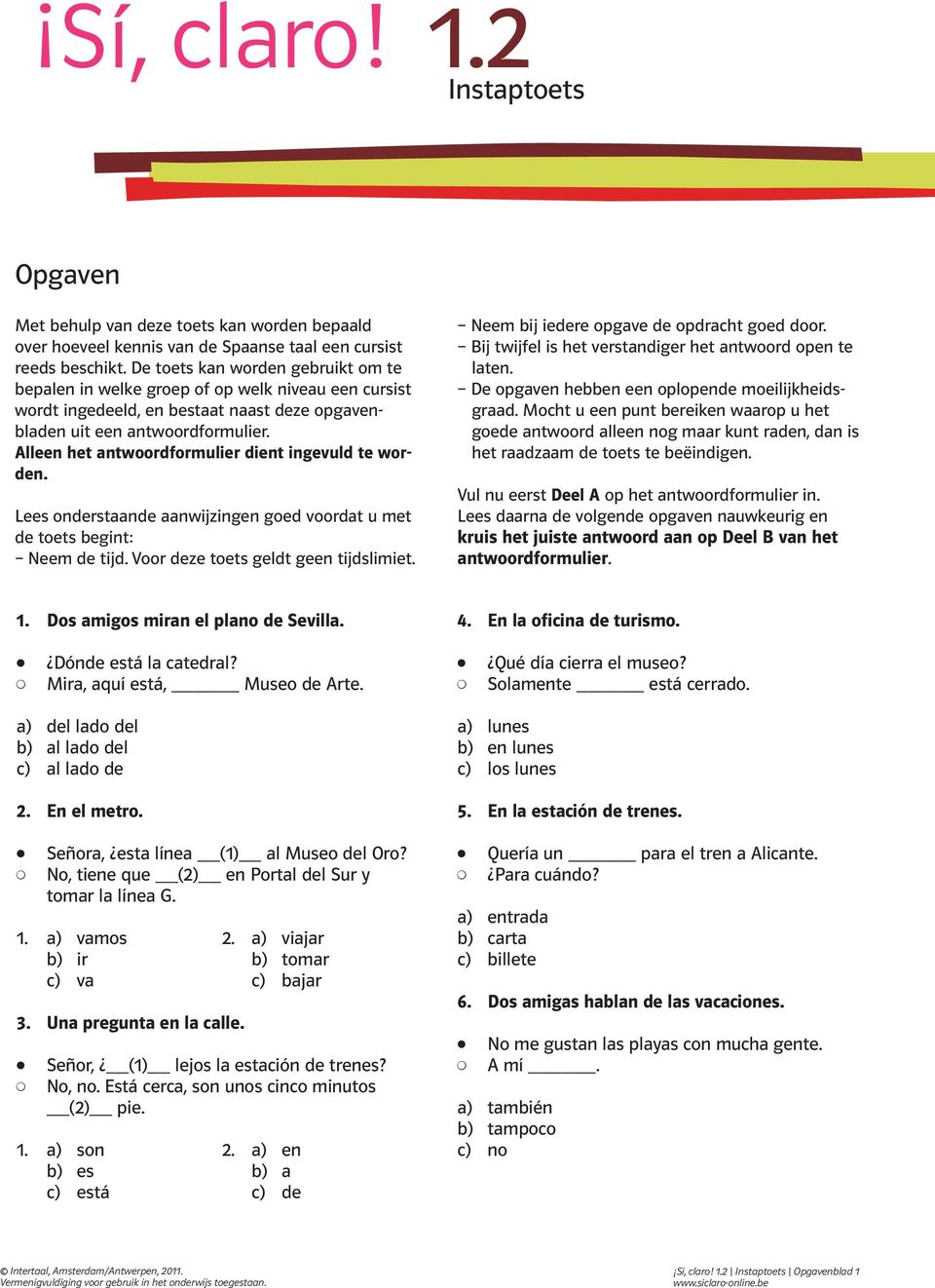 Alleen het antwoordformulier dient ingevuld te worden. Lees onderstaande aanwijzingen goed voordat u met de toets begint: Neem de tijd. Voor deze toets geldt geen tijdslimiet.