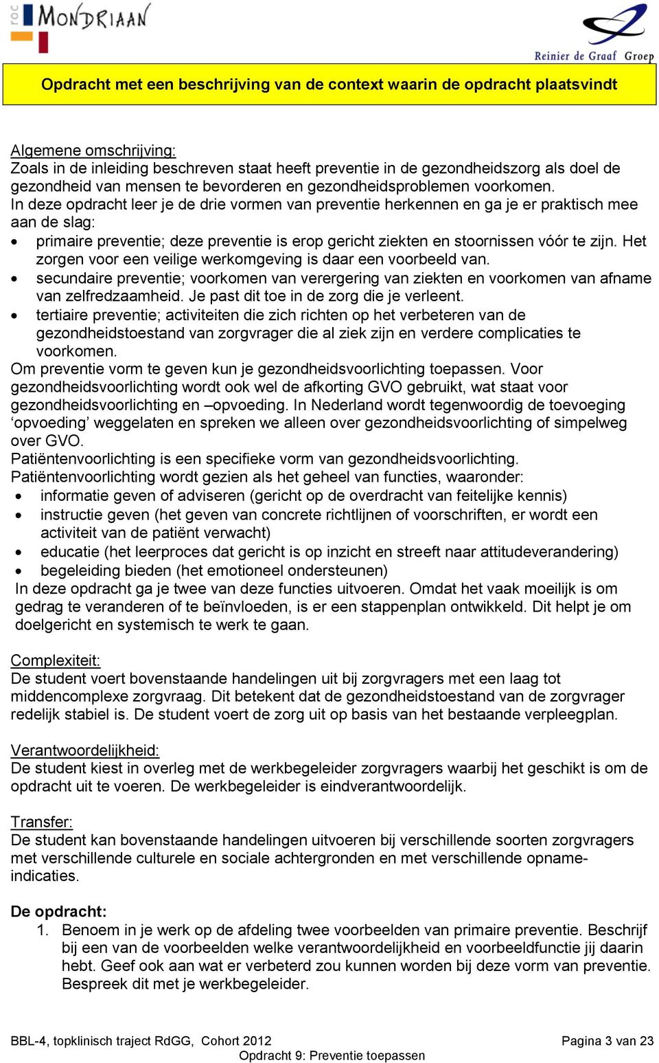 In deze opdracht leer je de drie vormen van preventie herkennen en ga je er praktisch mee aan de slag: primaire preventie; deze preventie is erop gericht ziekten en stoornissen vóór te zijn.