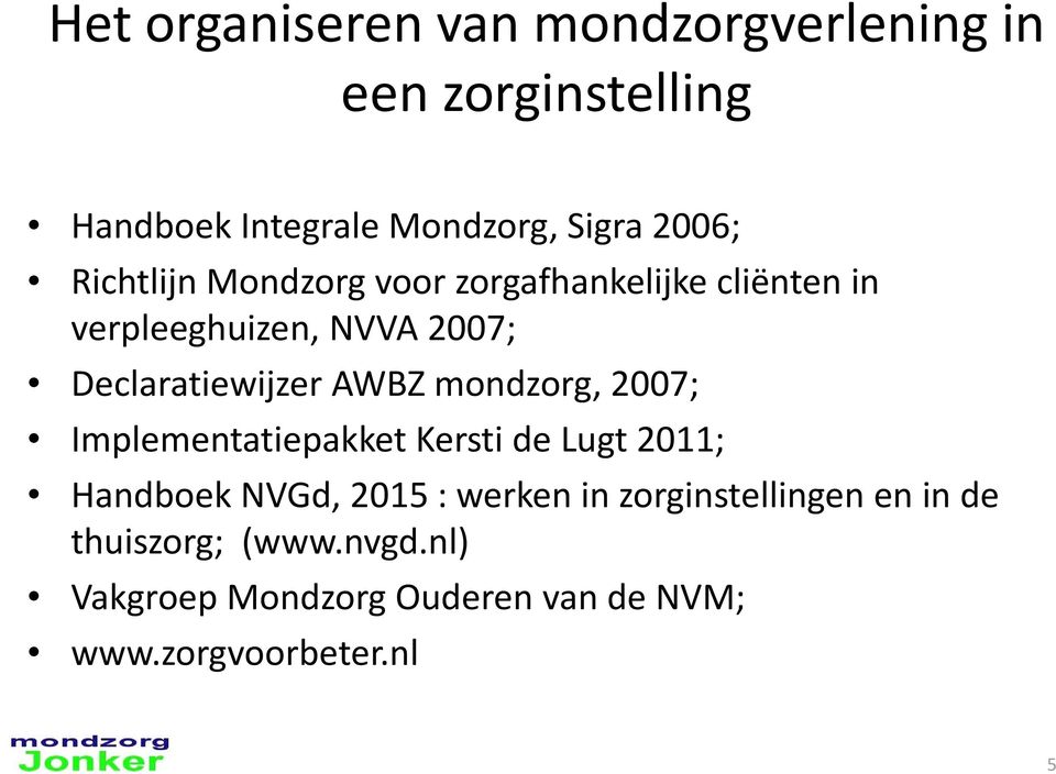 AWBZ mondzorg, 2007; Implementatiepakket Kersti de Lugt 2011; Handboek NVGd, 2015 : werken in