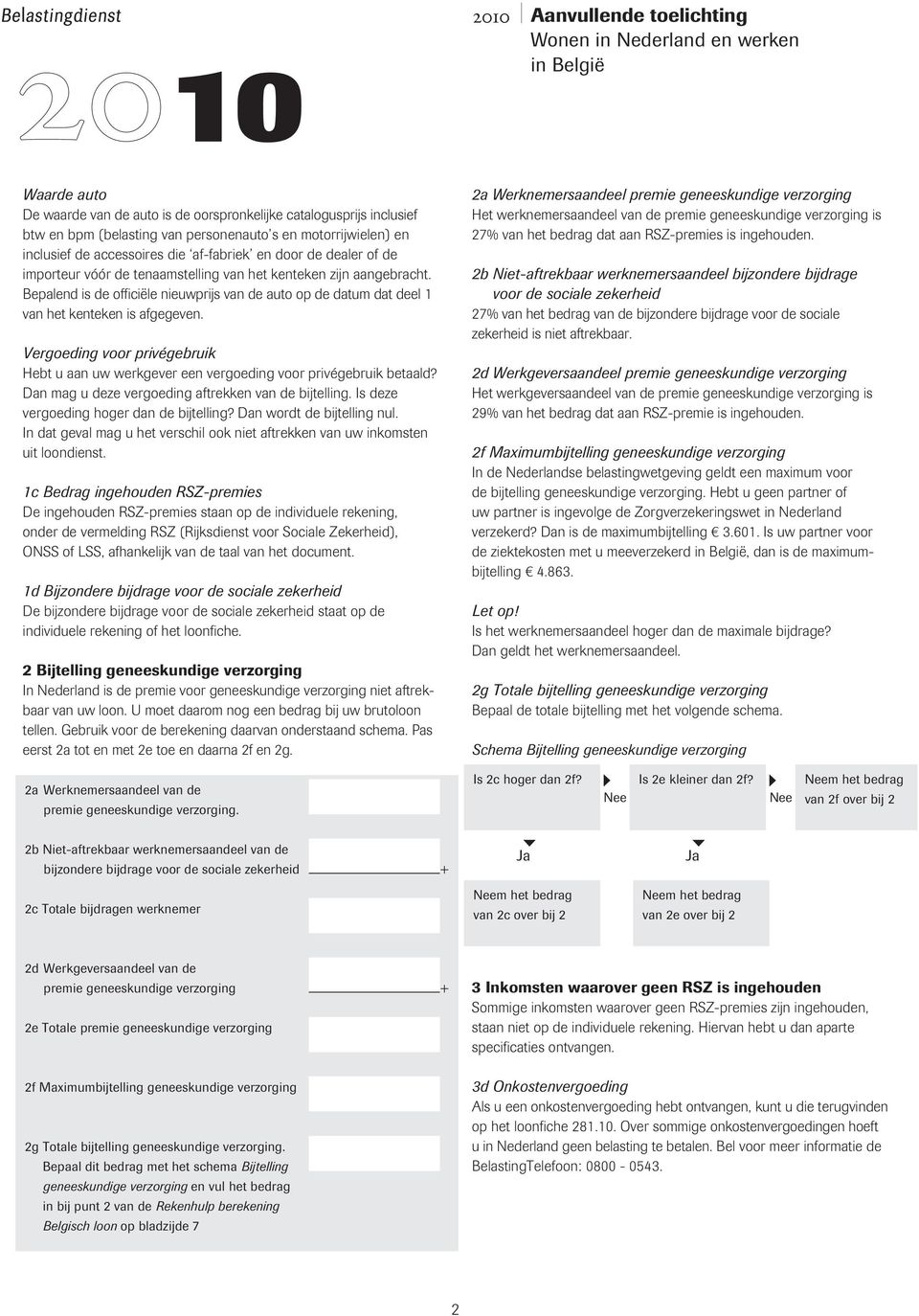 Bepalend is de officiële nieuwprijs van de auto op de datum dat deel 1 van het kenteken is afgegeven. Vergoeding voor privégebruik Hebt u aan uw werkgever een vergoeding voor privégebruik betaald?