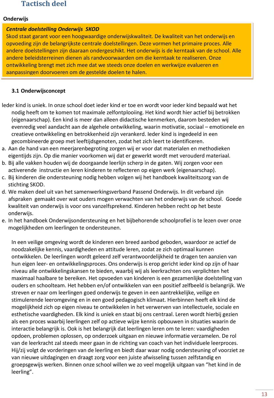 Het onderwijs is de kerntaak van de school. Alle andere beleidsterreinen dienen als randvoorwaarden om die kerntaak te realiseren.