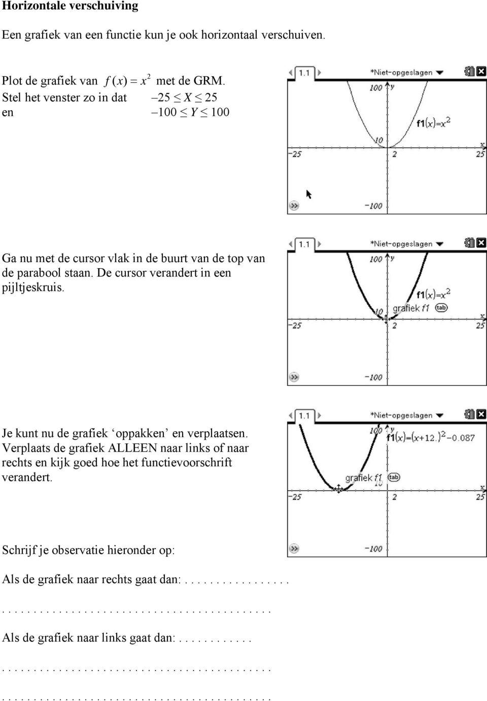 Je kunt nu de grafiek oppakken en verplaatsen. Verplaats de grafiek ALLEEN naar links of naar rechts en kijk goed hoe het functievoorschrift verandert.