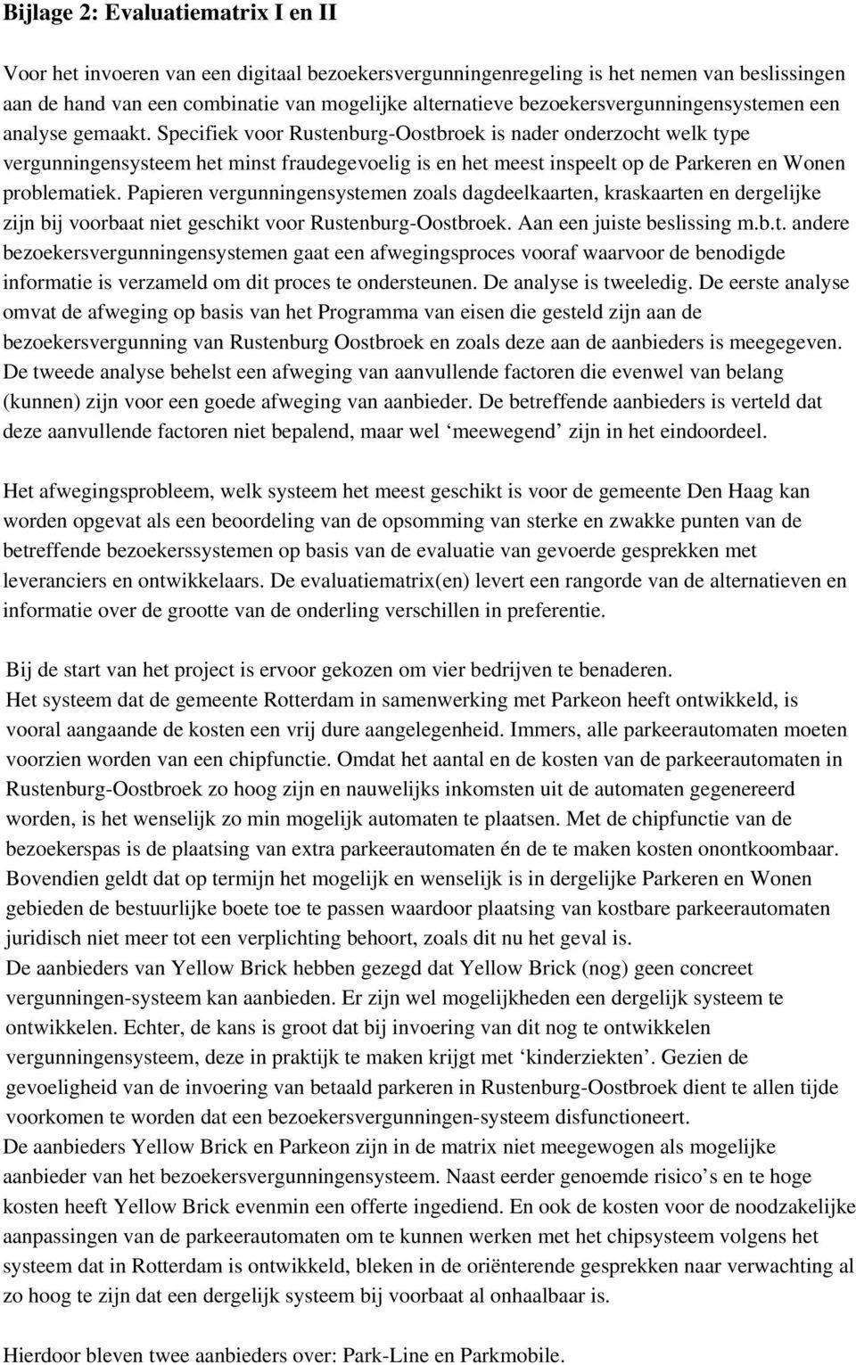 Specifiek voor Rustenburg-Oostbroek is nader onderzocht welk type vergunningensysteem het minst fraudegevoelig is en het meest inspeelt op de Parkeren en Wonen problematiek.