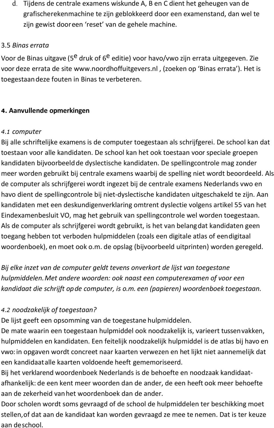 Het is toegestaan deze fouten in Binas te verbeteren. 4. Aanvullende opmerkingen 4.1 computer Bij alle schriftelijke examens is de computer toegestaan als schrijfgerei.