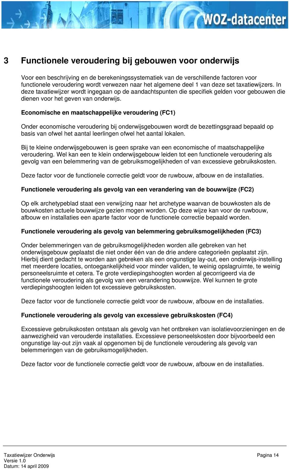 Economische en maatschappelijke veroudering (FC1) Onder economische veroudering bij onderwijsgebouwen wordt de bezettingsgraad bepaald op basis van ofwel het aantal leerlingen ofwel het aantal