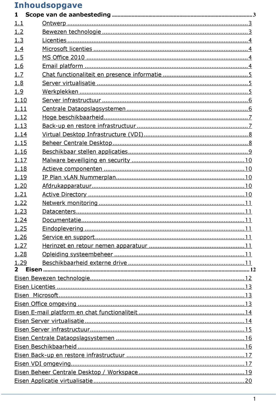 .. 7 1.14 Virtual Desktop Infrastructure (VDI)... 8 1.15 Beheer Centrale Desktop... 8 1.16 Beschikbaar stellen applicaties... 9 1.17 Malware beveiliging en security... 10 1.18 Actieve componenten.