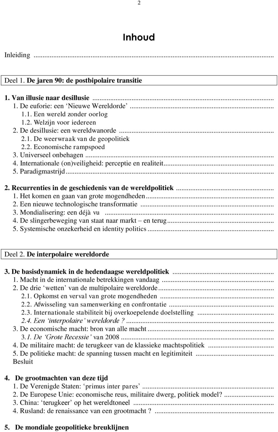 Paradigmastrijd... 2. Recurrenties in de geschiedenis van de wereldpolitiek... 1. Het komen en gaan van grote mogendheden... 2. Een nieuwe technologische transformatie... 3.