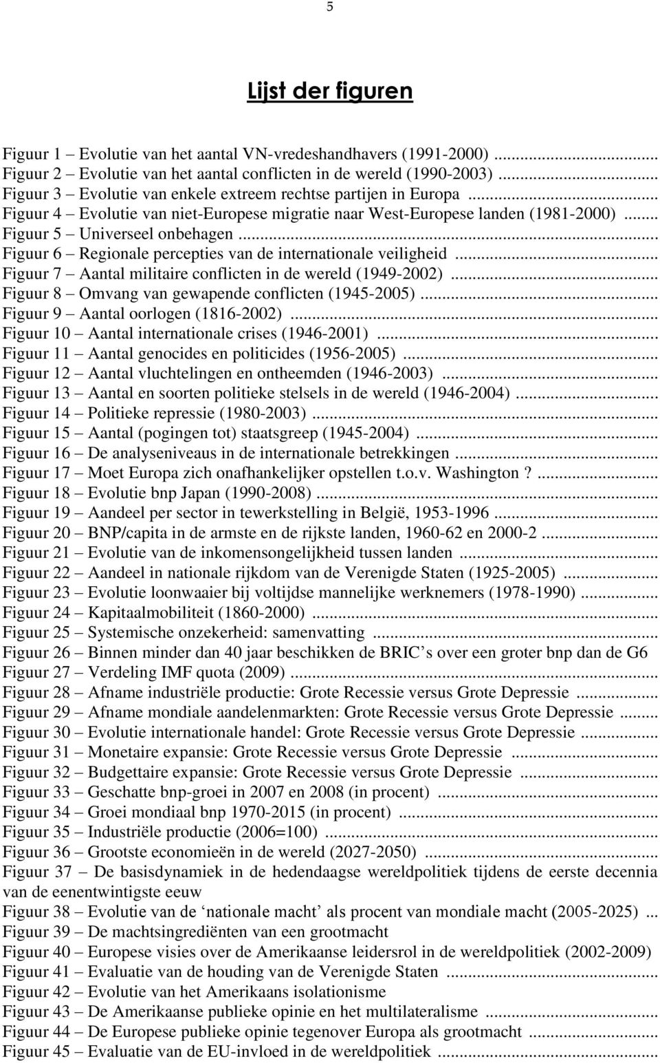.. Figuur 6 Regionale percepties van de internationale veiligheid... Figuur 7 Aantal militaire conflicten in de wereld (1949-2002)... Figuur 8 Omvang van gewapende conflicten (1945-2005).