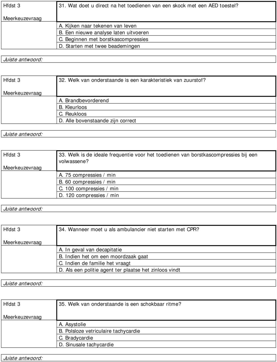 Welk is de ideale frequentie voor het toedienen van borstkascompressies bij een volwassene? A. 75 compressies / min B. 60 compressies / min C. 100 compressies / min D. 120 compressies / min 34.