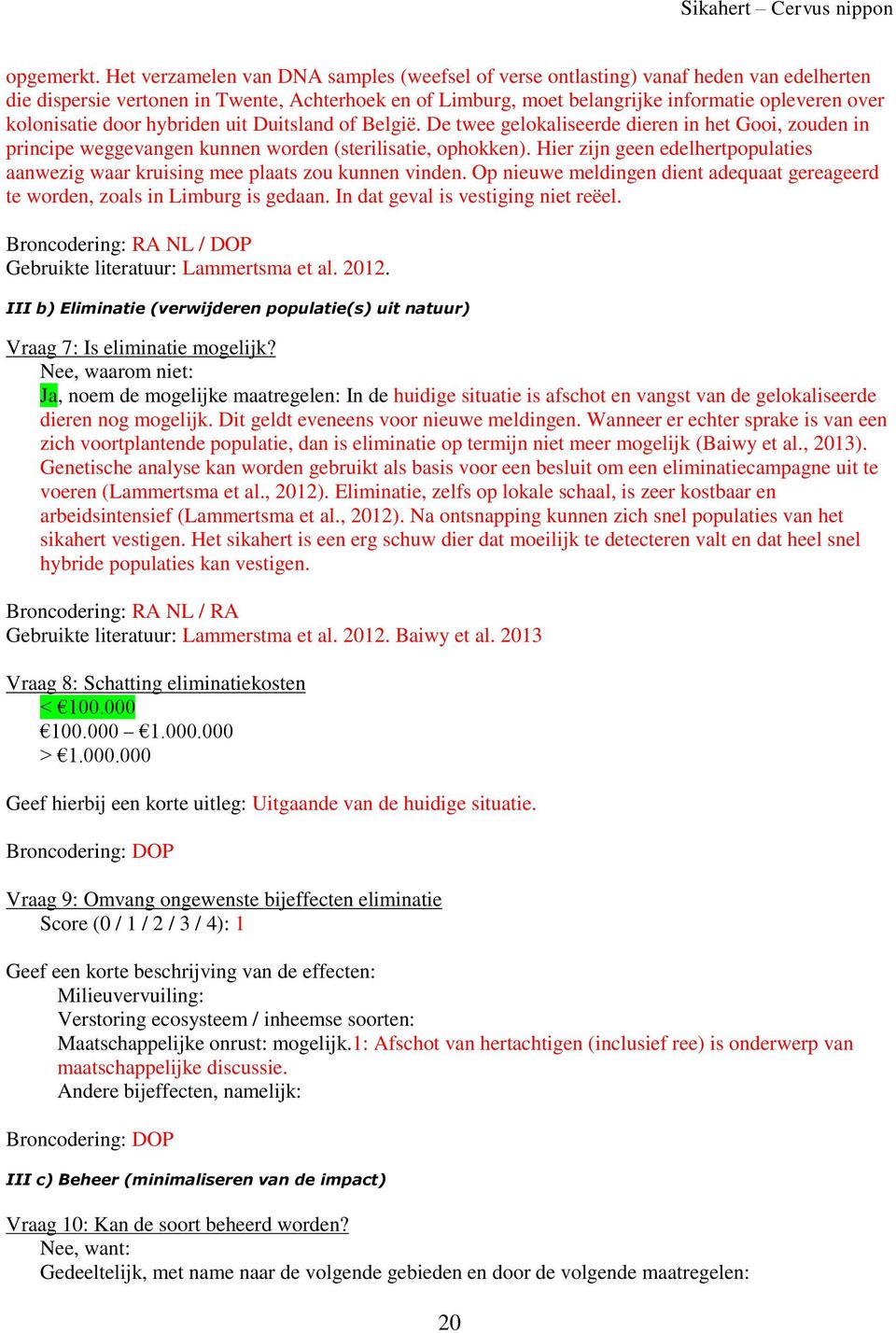 kolonisatie door hybriden uit Duitsland of België. De twee gelokaliseerde dieren in het Gooi, zouden in principe weggevangen kunnen worden (sterilisatie, ophokken).