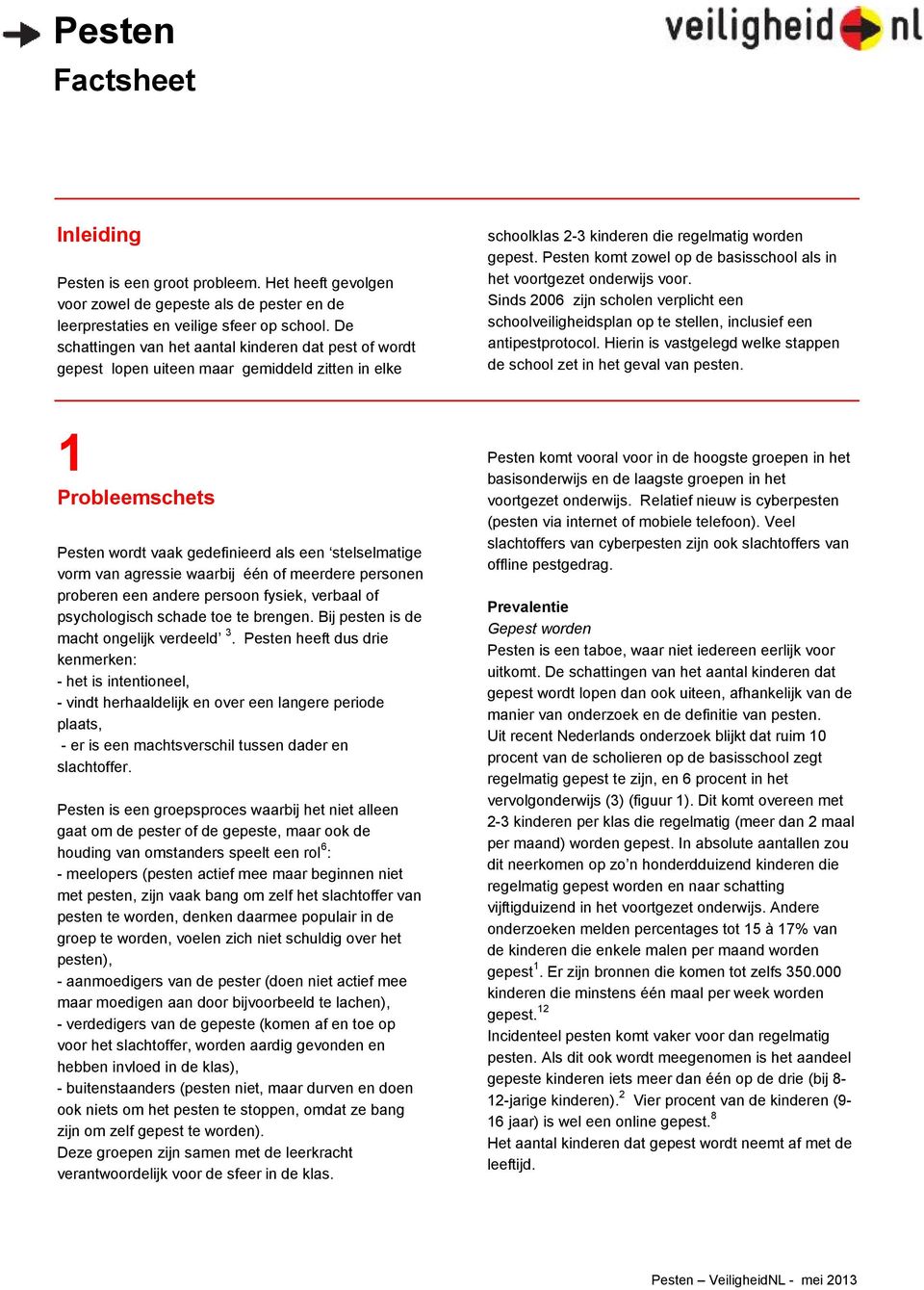 Pesten komt zowel op de basisschool als in het voortgezet onderwijs voor. Sinds 2006 zijn scholen verplicht een schoolveiligheidsplan op te stellen, inclusief een antipestprotocol.