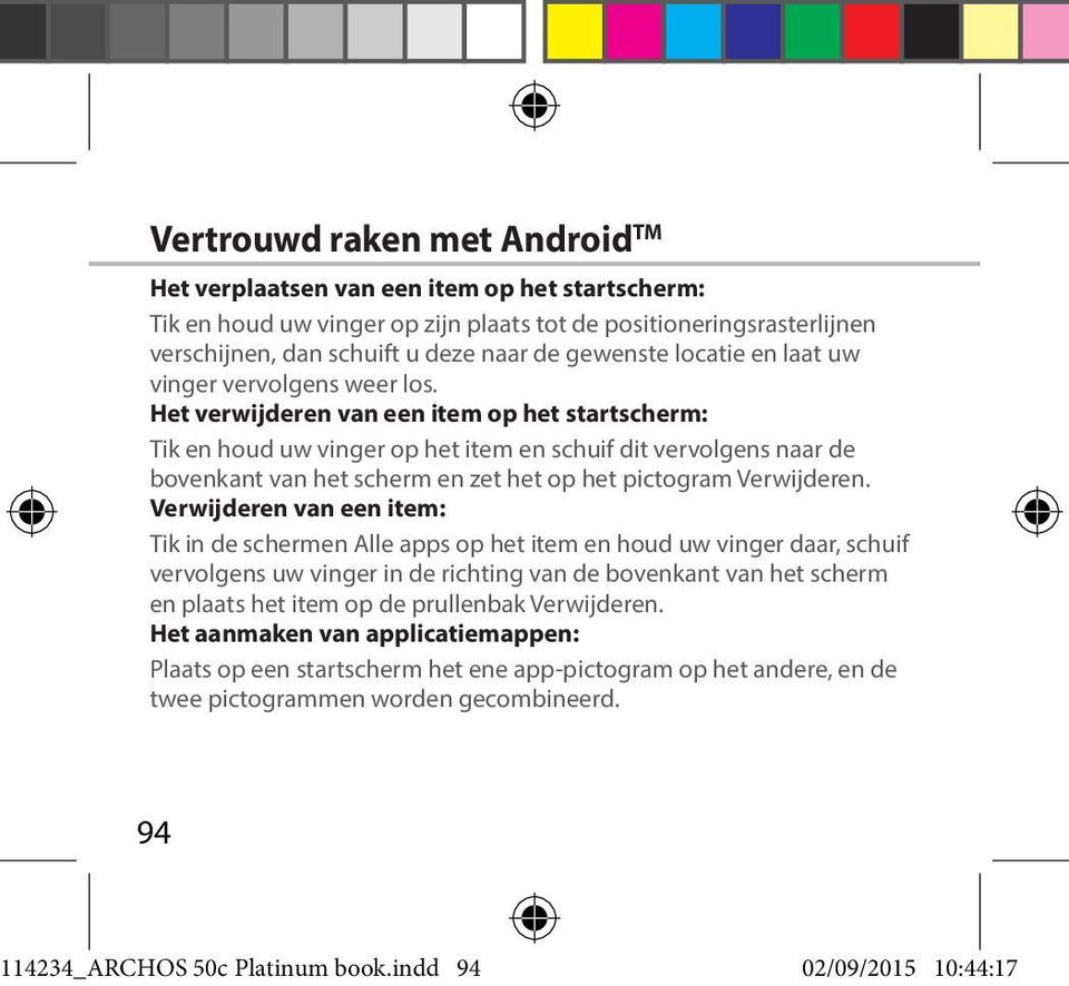 Het verwijderen van een item op het startscherm: Tik en houd uw vinger op het item en schuif dit vervolgens naar de bovenkant van het scherm en zet het op het pictogram Verwijderen.