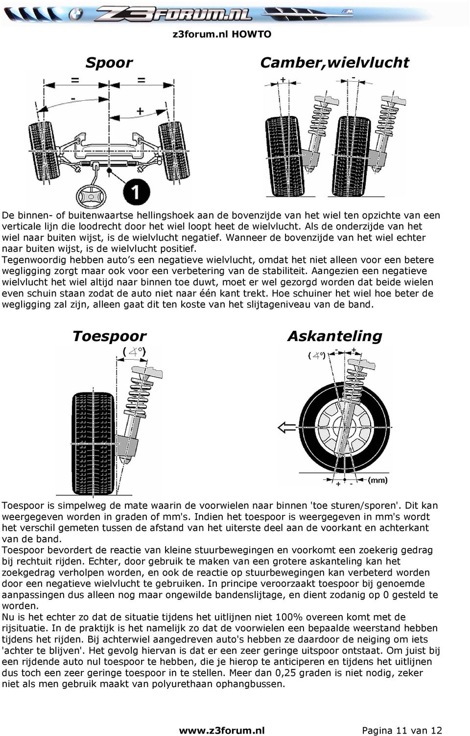 Tegenwoordig hebben auto s een negatieve wielvlucht, omdat het niet alleen voor een betere wegligging zorgt maar ook voor een verbetering van de stabiliteit.