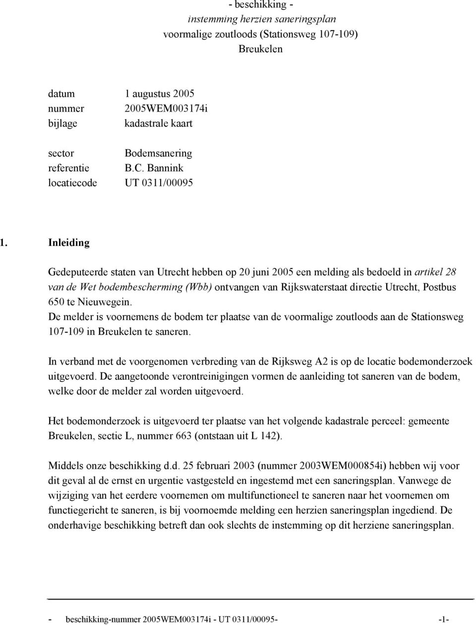 Inleiding Gedeputeerde staten van Utrecht hebben op 20 juni 2005 een melding als bedoeld in artikel 28 van de Wet bodembescherming (Wbb) ontvangen van Rijkswaterstaat directie Utrecht, Postbus 650 te