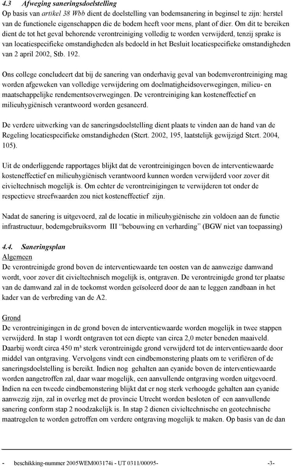 Om dit te bereiken dient de tot het geval behorende verontreiniging volledig te worden verwijderd, tenzij sprake is van locatiespecifieke omstandigheden als bedoeld in het Besluit locatiespecifieke