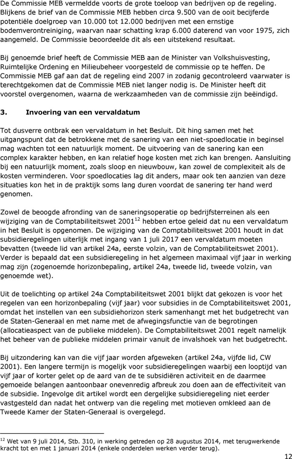 Bij genoemde brief heeft de Commissie MEB aan de Minister van Volkshuisvesting, Ruimtelijke Ordening en Milieubeheer voorgesteld de commissie op te heffen.