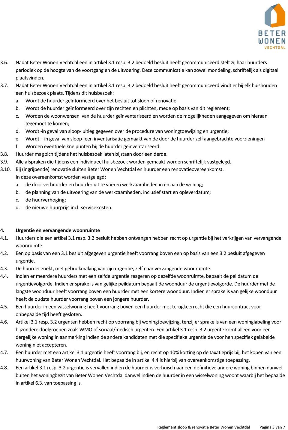 Tijdens dit huisbezoek: a. Wordt de huurder geïnformeerd over het besluit tot sloop of renovatie; b. Wordt de huurder geïnformeerd over zijn rechten en plichten, mede op basis van dit reglement; c.