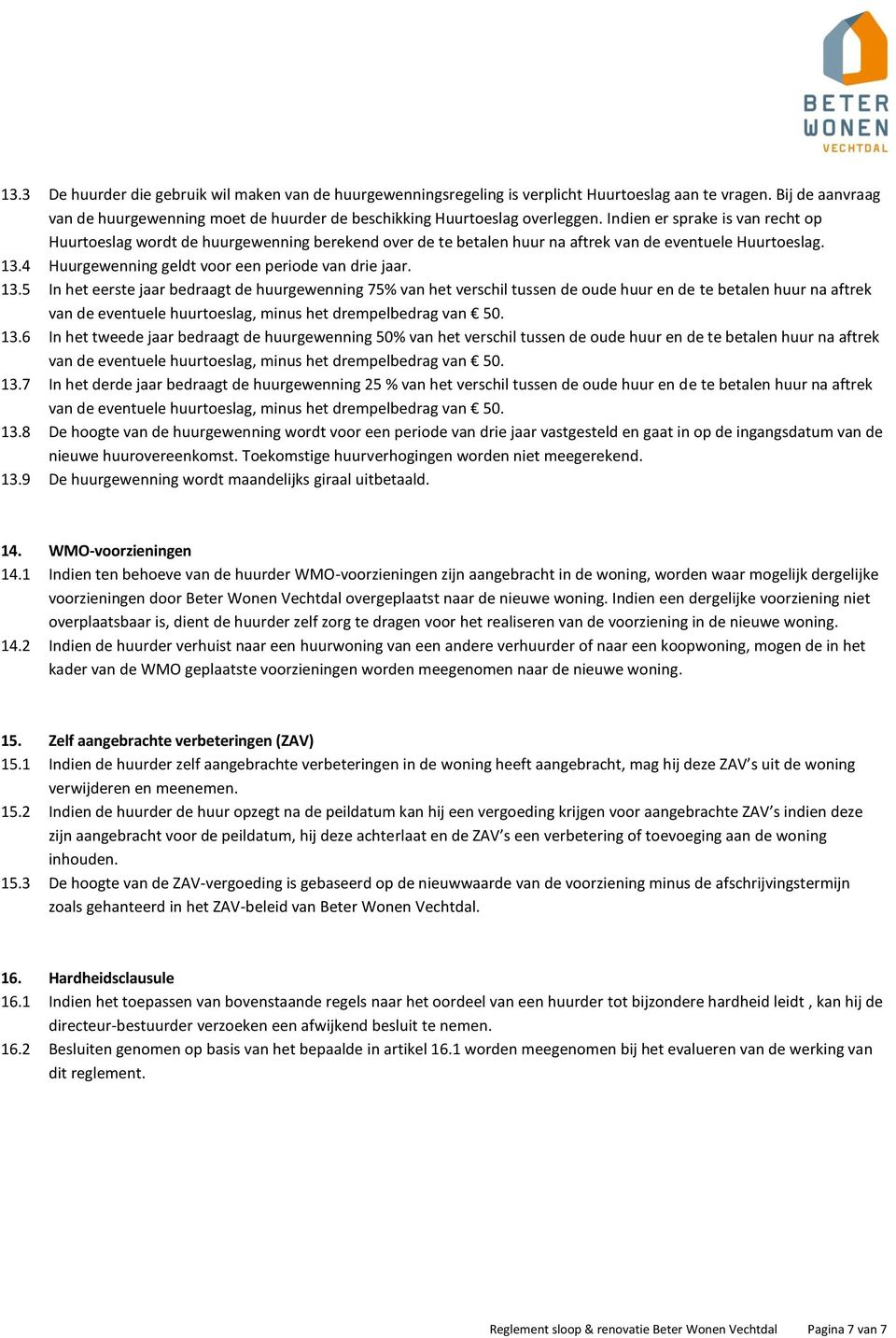 13.5 In het eerste jaar bedraagt de huurgewenning 75% van het verschil tussen de oude huur en de te betalen huur na aftrek van de eventuele huurtoeslag, minus het drempelbedrag van 50. 13.