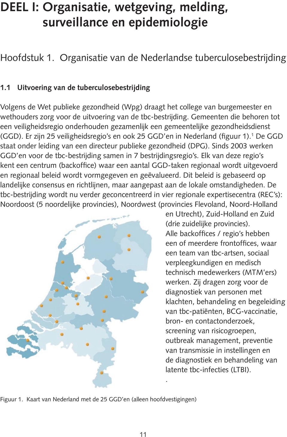 Gemeenten die behoren tot een veiligheidsregio onderhouden gezamenlijk een gemeentelijke gezondheidsdienst (GGD). Er zijn 25 veiligheidsregio s en ook 25 GGD en in Nederland (figuur 1).