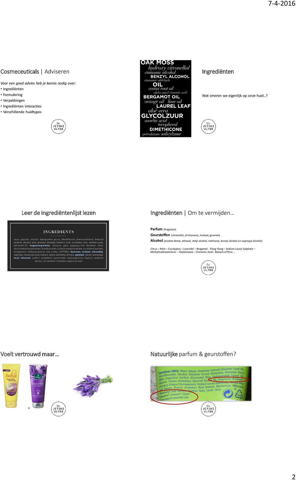 .? Leer de ingrediëntenlijst lezen Ingrediënten Om te vermijden Parfum (fragrance) Geurstoffen (citronellol, d-limonene, linalool, geraniol) Alcohol (alcohol