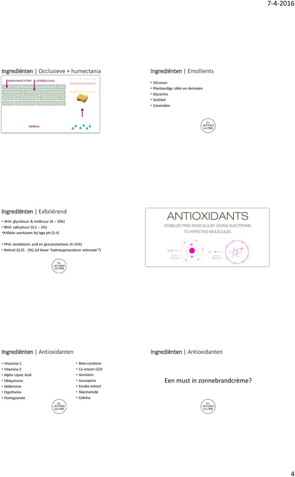 (4-15%) Retinol (0,25-2%) (of liever hydroxypinacolone retinoate?