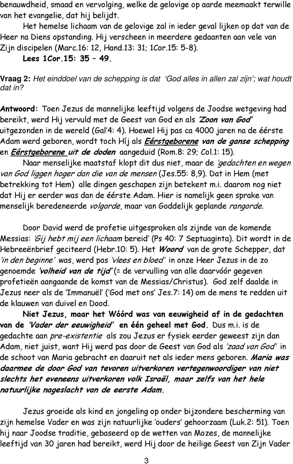 15: 5-8). Lees 1Cor.15: 35 49. Vraag 2: Het einddoel van de schepping is dat God alles in allen zal zijn ; wat houdt dat in?