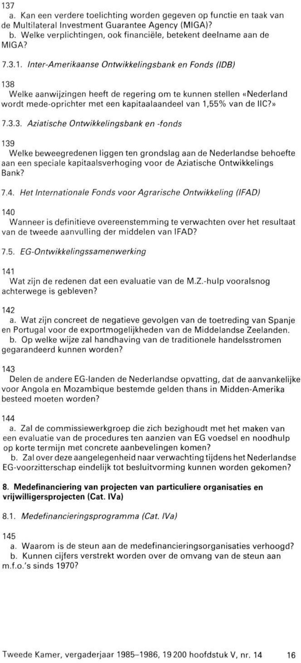 3.3. Aziatische Ontwikkelingsbank en -fonds 139 Welke beweegredenen liggen ten grondslag aan de Nederlandse behoefte aan een speciale kapitaalsverhoging voor de Aziatische Ontwikkelings Bank? 7.4.