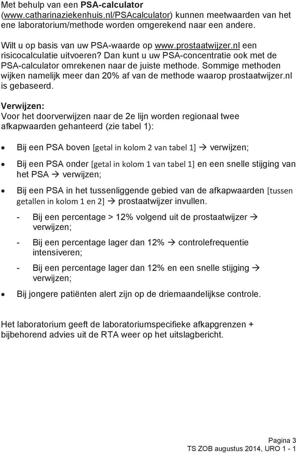 van uw PSA-waarde Dan kunt u op uw www.prostaatwijzer.nl PSA-concentratie ook een met de risicocalculatie PSA-calculator uitvoeren? omrekenen Dan naar kunt de juiste u uw PSA-concentratie methode.