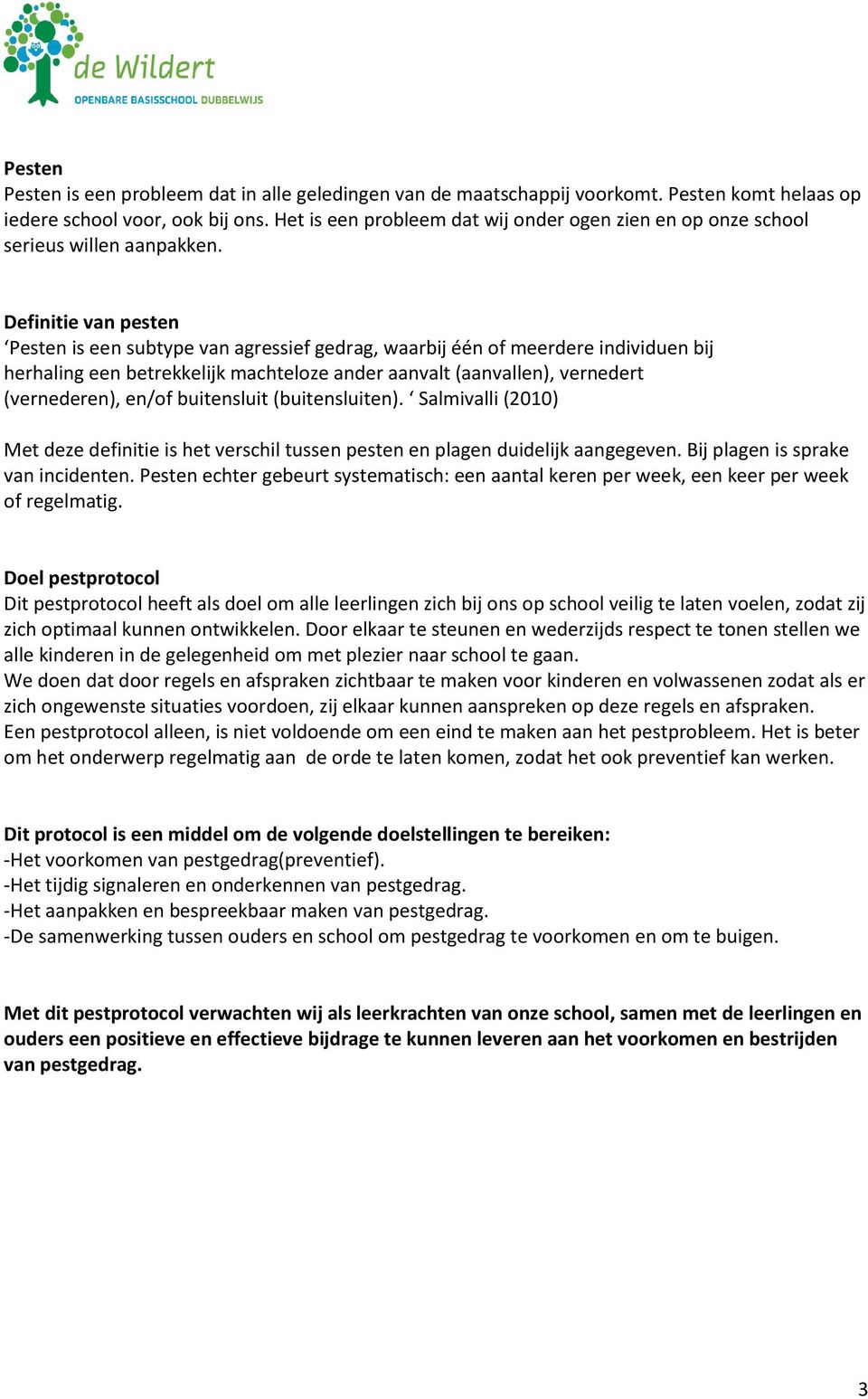 Definitie van pesten Pesten is een subtype van agressief gedrag, waarbij één of meerdere individuen bij herhaling een betrekkelijk machteloze ander aanvalt (aanvallen), vernedert (vernederen), en/of