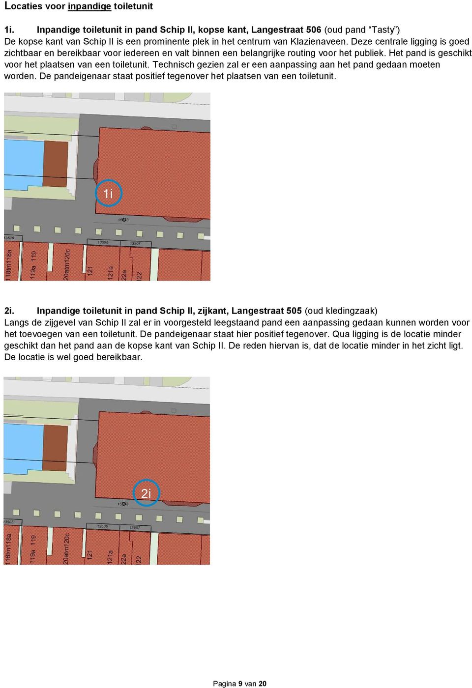 Deze centrale ligging is goed zichtbaar en bereikbaar voor iedereen en valt binnen een belangrijke routing voor het publiek. Het pand is geschikt voor het plaatsen van een toiletunit.