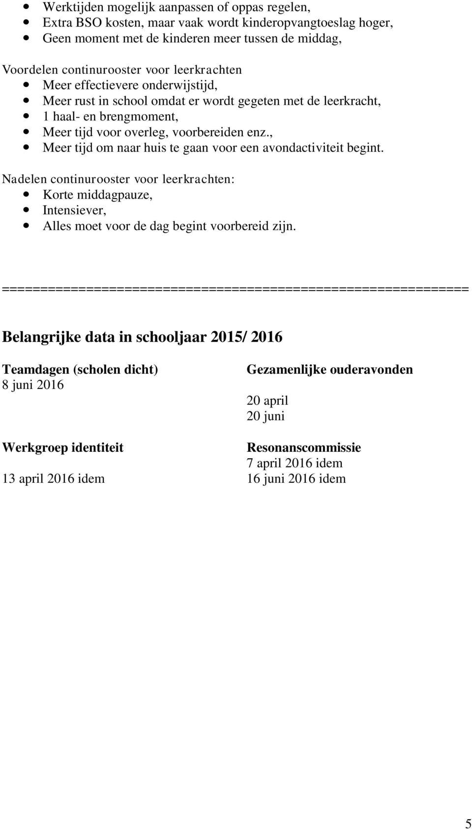 , Meer tijd om naar huis te gaan voor een avondactiviteit begint. Nadelen continurooster voor leerkrachten: Korte middagpauze, Intensiever, Alles moet voor de dag begint voorbereid zijn.