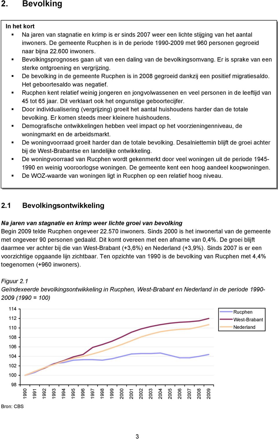 Er is sprake van een sterke ontgroening en vergrijzing. De bevolking in de gemeente is in 2008 gegroeid dankzij een positief migratiesaldo. Het geboortesaldo was negatief.