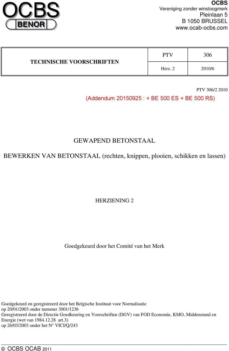 Goedgekeurd en geregistreerd door het Belgische Instituut voor Normalisatie op 20/01/2003 onder nummer 3001/1236 Geregistreerd door de