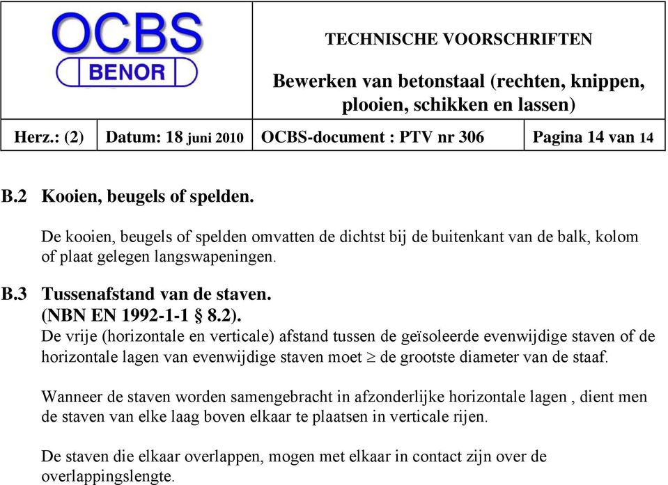 De vrije (horizontale en verticale) afstand tussen de geïsoleerde evenwijdige staven of de horizontale lagen van evenwijdige staven moet de grootste diameter van de staaf.