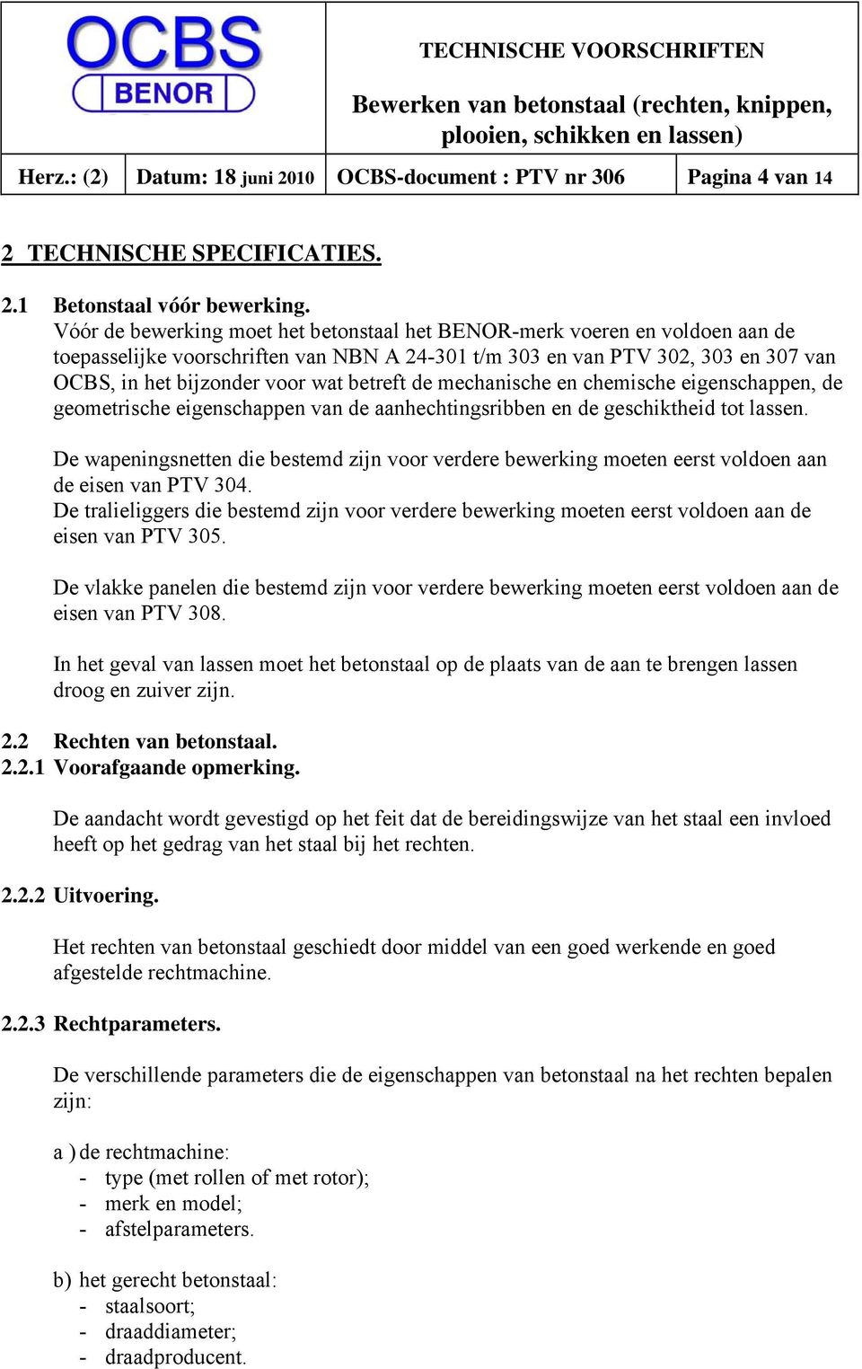 betreft de mechanische en chemische eigenschappen, de geometrische eigenschappen van de aanhechtingsribben en de geschiktheid tot lassen.