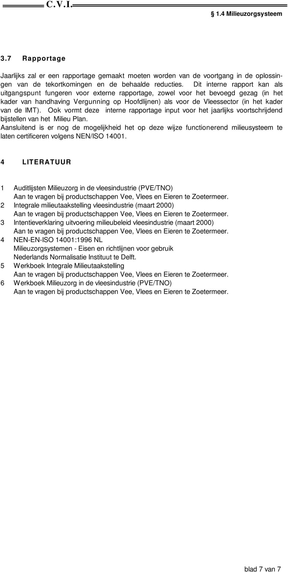 van de IMT). Ook vormt deze interne rapportage input voor het jaarlijks voortschrijdend bijstellen van het Milieu Plan.