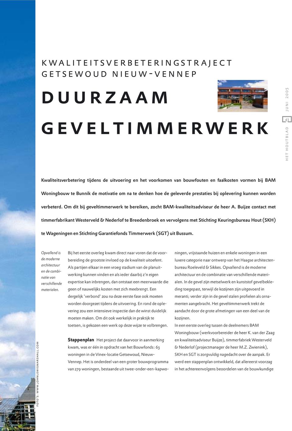 Buijze contact met timmerfabrikant Westerveld & Nederlof te Breedenbroek en vervolgens met Stichting Keuringsbureau Hout (SKH) te Wageningen en Stichting Garantiefonds Timmerwerk (SGT) uit Bussum.