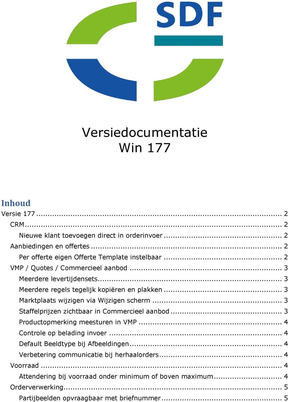 .. 3 Marktplaats wijzigen via Wijzigen scherm... 3 Staffelprijzen zichtbaar in Commercieel aanbod... 3 Productopmerking meesturen in VMP... 4 Controle op belading invoer.