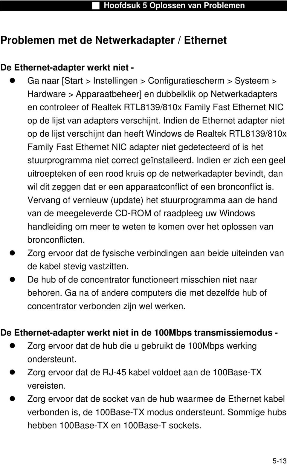 Indien de Ethernet adapter niet op de lijst verschijnt dan heeft Windows de Realtek RTL8139/810x Family Fast Ethernet NIC adapter niet gedetecteerd of is het stuurprogramma niet correct geïnstalleerd.