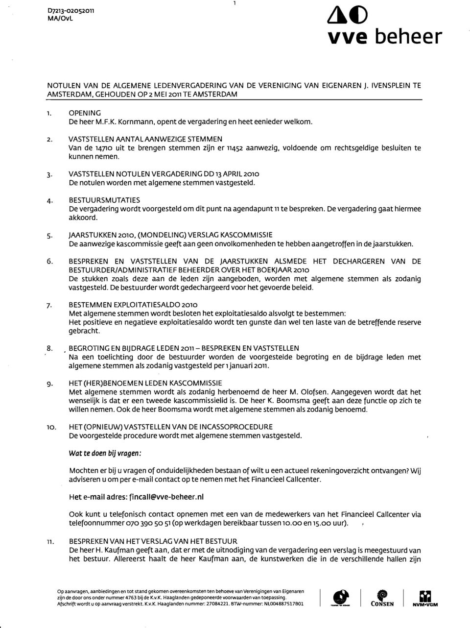 VASTSTELLEN AANTALAANWEZIGE STEMMEN Van de 14710 uit te brengen stemmen zijn er 11452 aanwezig, voldoende om rechtsgeldige besluiten te kunnen nemen. 3.