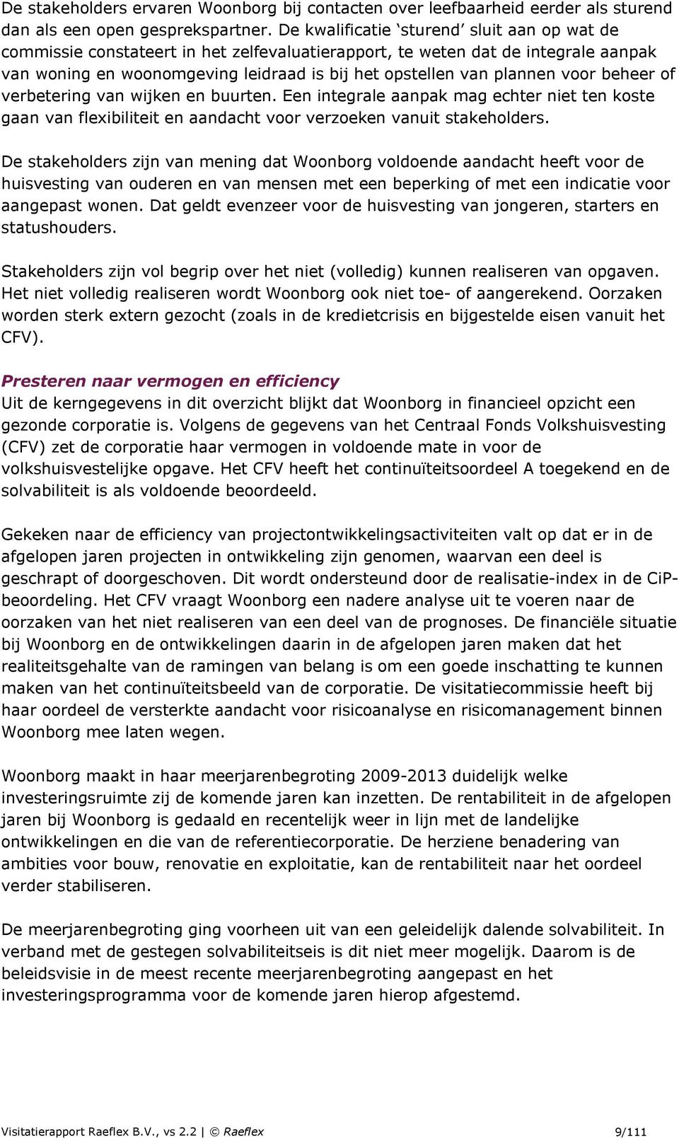 voor beheer of verbetering van wijken en buurten. Een integrale aanpak mag echter niet ten koste gaan van flexibiliteit en aandacht voor verzoeken vanuit stakeholders.