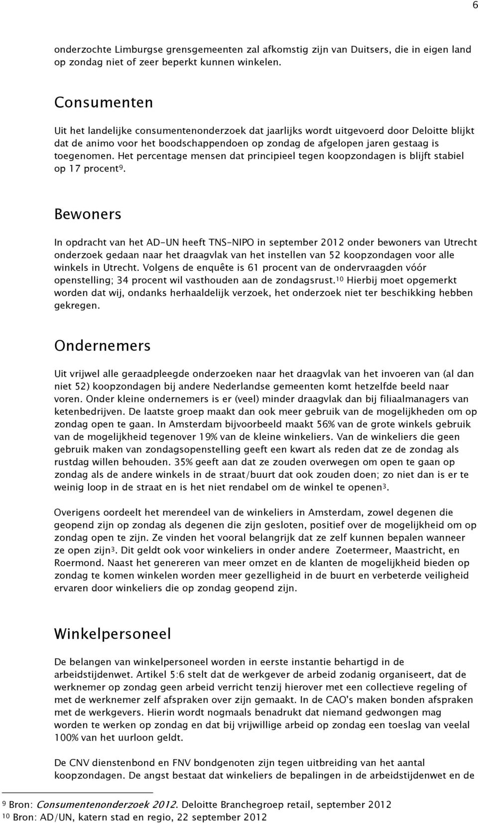 Het percentage mensen dat principieel tegen koopzondagen is blijft stabiel op 17 procent 9.